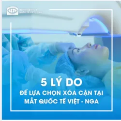 5 LÝ DO ĐỂ BẠN LỰA CHỌN XÓA CẬN TẠI BV MẮT QUỐC TẾ VIỆT NGA
