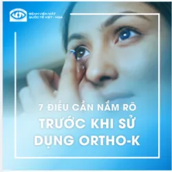 7 ĐIỀU CẦN NẮM RÕ TRƯỚC KHI SỬ DỤNG ORTHO-K