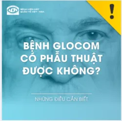 BỆNH GLOCOM CÓ PHẪU THUẬT ĐƯỢC KHÔNG?