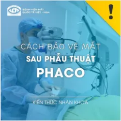 CÁCH BẢO VỆ MẮT SAU PHẪU THUẬT PHACO