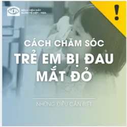 CÁCH CHĂM SÓC TRẺ EM BỊ ĐAU MẮT ĐỎ
