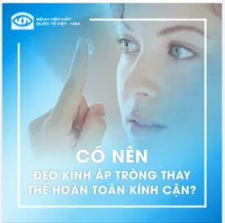 CÓ NÊN ĐEO KÍNH ÁP TRÒNG THAY THẾ HOÀN TOÀN KÍNH CẬN