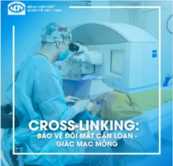 CROSS-LINKING: BẢO VỆ ĐÔI MẮT CẬN LOẠN GIÁC MẠC MỎNG