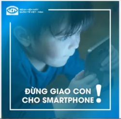 ĐỪNG GIAO CON CHO SMARTPHONE !