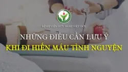 Những điều bạn cần lưu ý khi đi Hiến máu tình nguyện - Bệnh viện Việt Đức