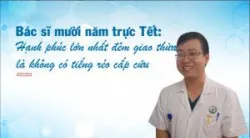 Bác sĩ 10 năm trực Tết: Những cuộc chạy đua với thần chết trong đêm giao thừa - Bệnh việt Việt Đức