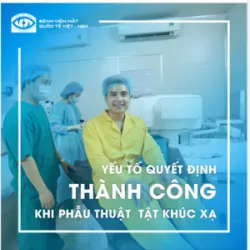 NHỮNG YẾU TỐ QUYẾT ĐỊNH THÀNH CÔNG KHI PHẪU THUẬT TẬT KHÚC XẠ