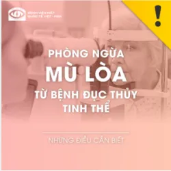 PHÒNG NGỪA MÙ LÒA TỪ BỆNH ĐỤC THỦY TINH THỂ