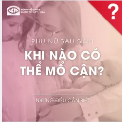 PHỤ NỮ SAU SINH KHI NÀO CÓ THỂ MỔ CẬN ?