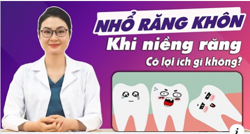 CÁC TRƯỜNG HỢP CẦN PHẢI NHỔ RĂNG KHÔN KHI NIỀNG? NHỔ RĂNG KHÔN CÓ TÁC DỤNG GÌ