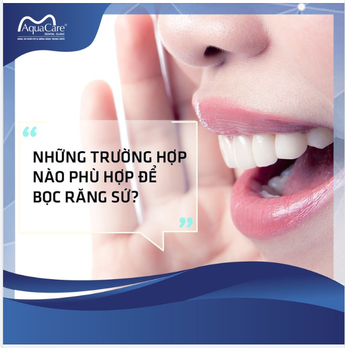 NHỮNG TRƯỜNG HỢP NÀO PHÙ HỢP ĐỂ BỌC RĂNG SỨ?