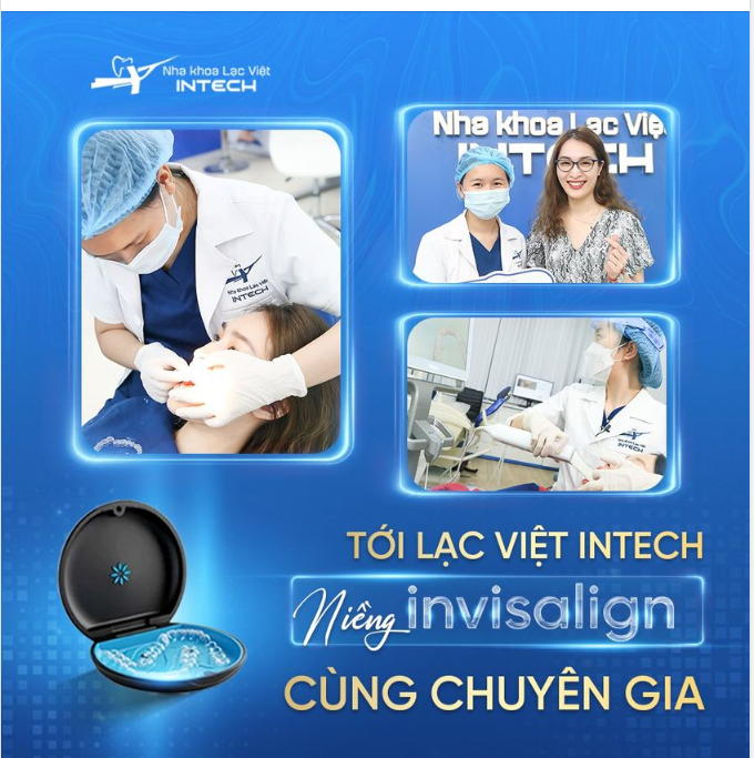 ĐẾN NHA KHOA LẠC VIỆT INTECH - NIỀNG ​​​​​​​ INVISALIGN CÙNG CHUYÊN GIA