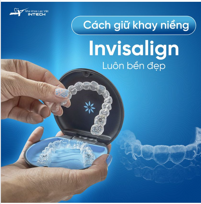 “BÍ KÍP” GIỮ KHAY NIỀNG INVISALIGN LUÔN SẠCH, BỀN