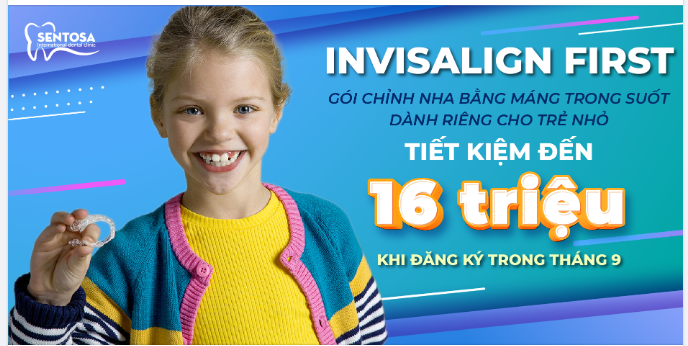 INVISALIGN FIRST - GÓI CHỈNH NHA BẰNG KHAY TRONG SUỐT DÀNH RIÊNG CHO TRẺ