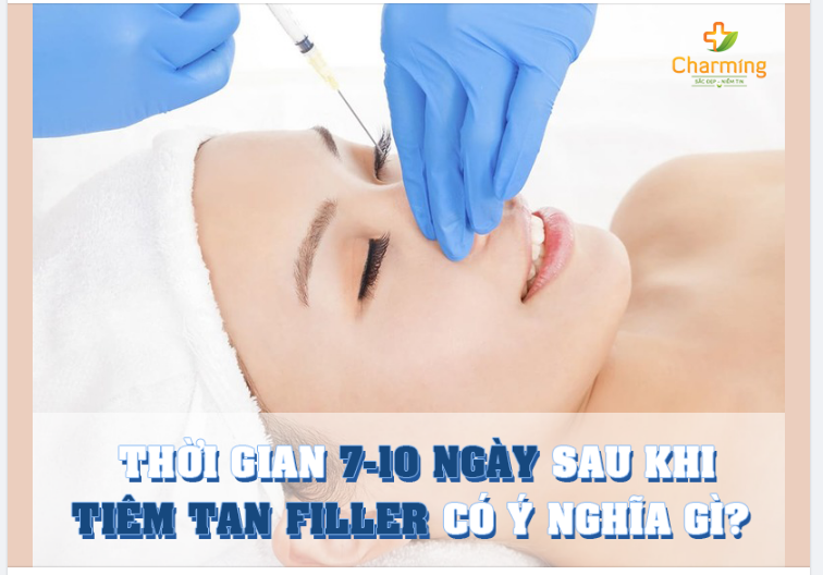 KHOẢNG THỜI GIAN 7-10 NGÀY SAU KHI TIÊM TAN FILLER CÓ Ý NGHĨA GÌ