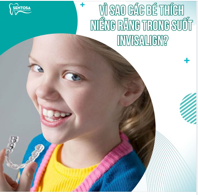 VÌ SAO CÁC BÉ THÍCH NIỀNG RĂNG TRONG SUỐT INVISALIGN