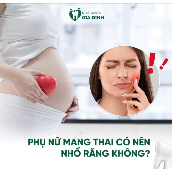 PHỤ NỮ MANG THAI CÓ NÊN NHỔ RĂNG KHÔNG?