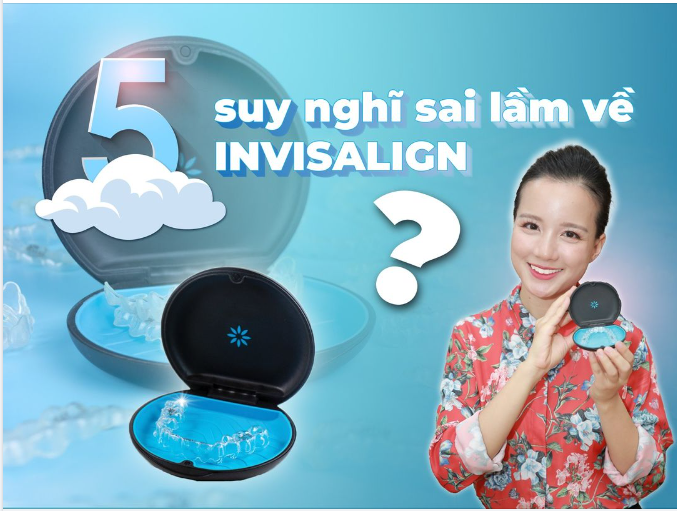 5 suy nghĩ sai lầm về Niềng răng Invisalign mà ai cũng mắc phải