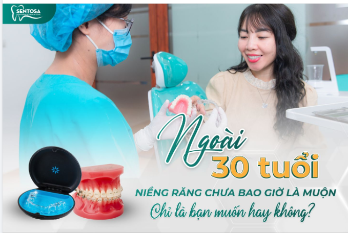 NGOÀI 30 TUỔI - NIỀNG RĂNG CHƯA BAO GIỜ LÀ MUỘN