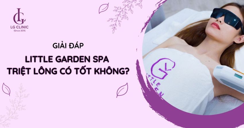 Giải đáp: Little Garden Spa triệt lông có tốt không?