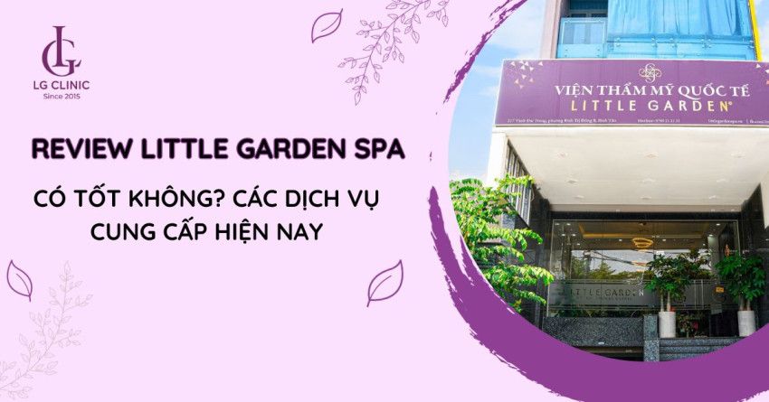Review Little Garden Spa: Có tốt không? Các dịch vụ cung cấp hiện nay