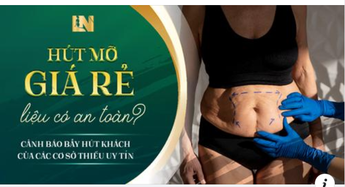 HÚT MỠ GIÁ RẺ LIỆU CÓ AN TOÀN? – CẢNH BÁO BẪY HÚT KHÁCH CỦA CÁC CƠ SỞ THIẾU UY TÍN