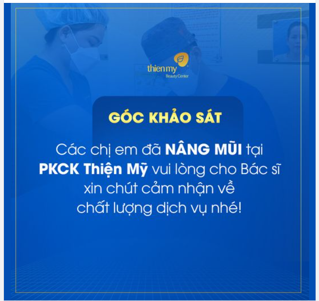 GÓC KHẢO SÁT Qúy khách hàng đã NÂNG MŨI tại Thiện Mỹ vui lòng cho Bác sĩ xin chút cảm nhận về chất lượng dịch vụ nhé!