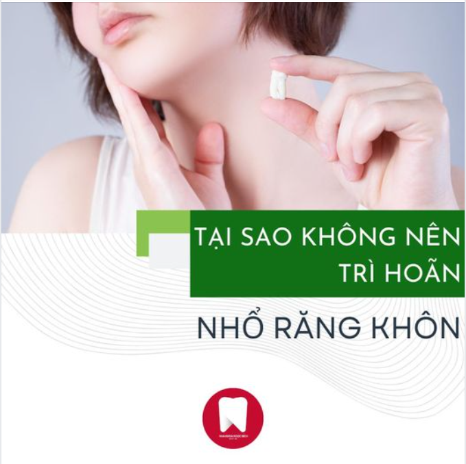 VÌ SAO BẠN KHÔNG NÊN TRÌ HOÃN VIỆC NHỔ RĂNG KHÔN?