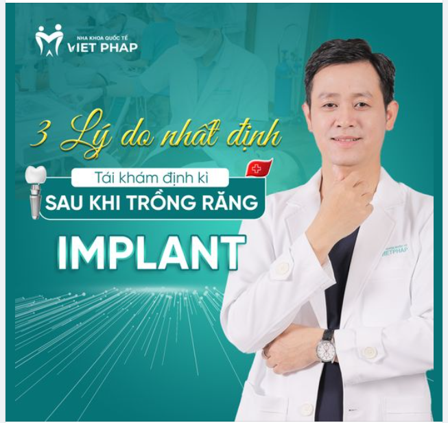 3 LÝ DO NHẤT ĐỊNH PHẢI TÁI KHÁM ĐỊNH KỲ SAU KHI TRỒNG RĂNG IMPLANT