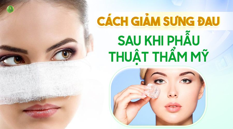 CÁCH GIẢM SƯNG ĐAU SAU KHI PHẪU THUẬT THẨM MỸ