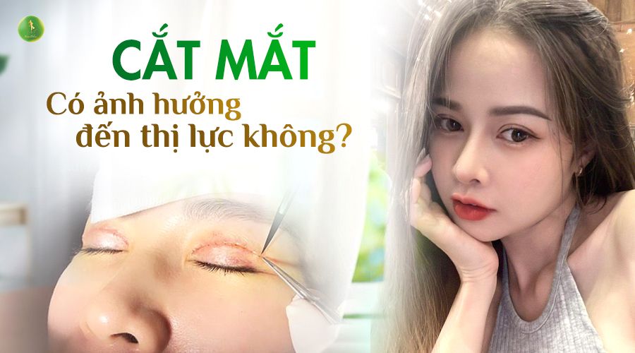 CẮT MÍ MẮT CÓ ẢNH HƯỞNG ĐẾN THỊ LỰC KHÔNG?