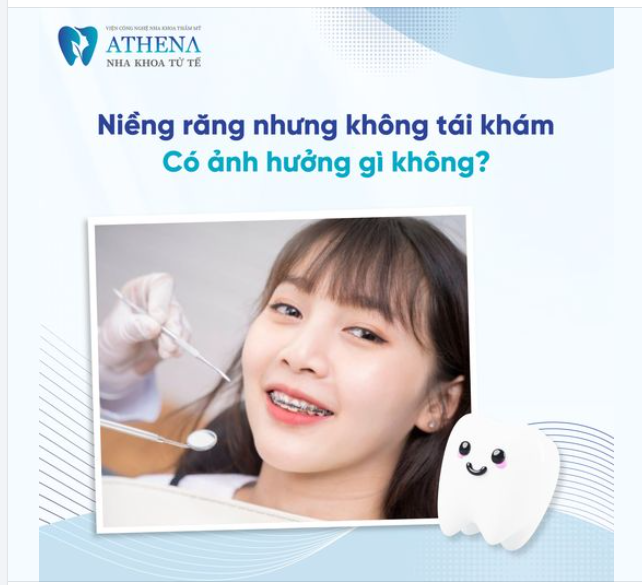 Niềng răng nhưng không tái khám có ảnh hưởng gì không?