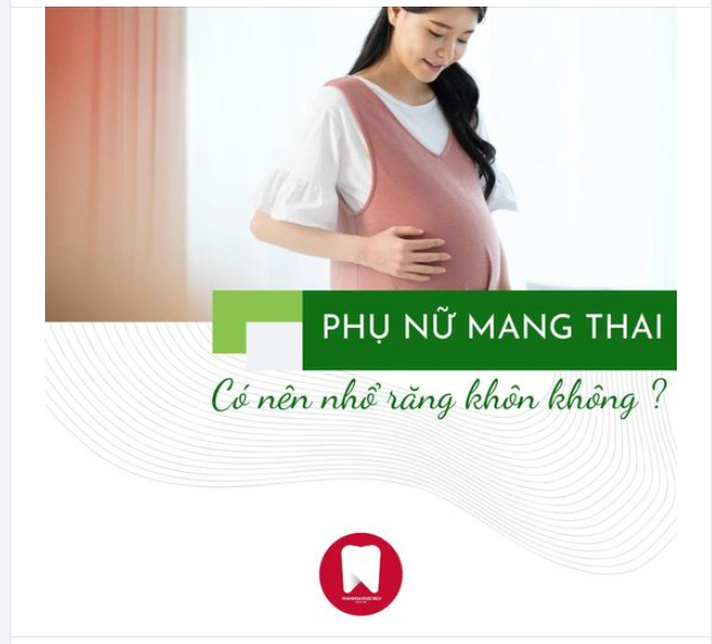 PHỤ NỮ MANG T.HAI CÓ NHỔ RĂNG KHÔN ĐƯỢC KHÔNG ?