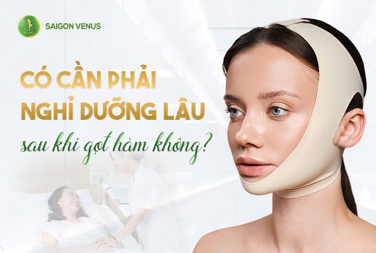 SAU GỌT HÀM CÓ CẦN NGHỈ DƯỠNG LÂU KHÔNG?