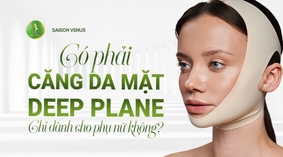 CÓ PHẢI CĂNG DA MẶT DEEP PLANE FACELIFT CHỈ DÀNH RIÊNG CHO PHỤ NỮ?