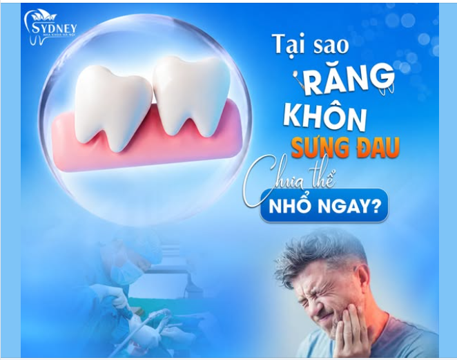 TẠI SAO RĂNG KHÔN ĐANG SƯNG ĐAU CHƯA THỂ NHỔ NGAY?