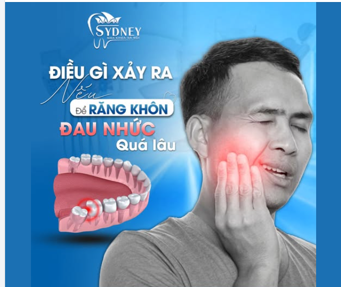 ĐIỀU GÌ XẢY RA NẾU ĐỂ RĂNG KHÔN ĐAU NHỨC QUÁ LÂU