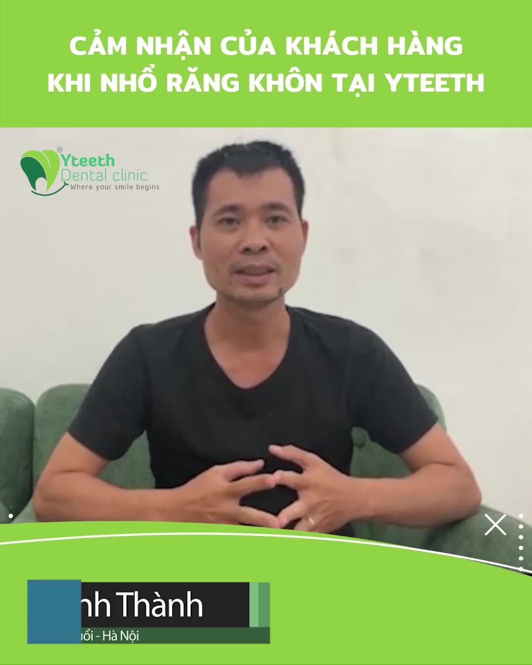 Cùng lắng nghe cảm nhận của anh Thành về quá trình nhổ răng khôn nhé