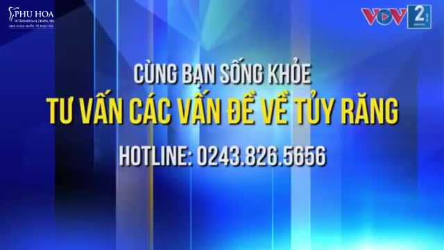 GIẢI ĐÁP CÙNG TS.BS.NGUYỄN PHÚ HÒA :" CÁC BỆNH LÝ LIÊN QUAN TỚI TỦY RĂNG"