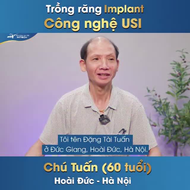 CHÚ ĐẶNG TÀI TUẤN LẤY LẠI KHẢ NĂNG ĂN NHAI THOẢI MÁI SAU KHI TRỒNG RĂNG IMPLANT CÔNG NGHỆ USI