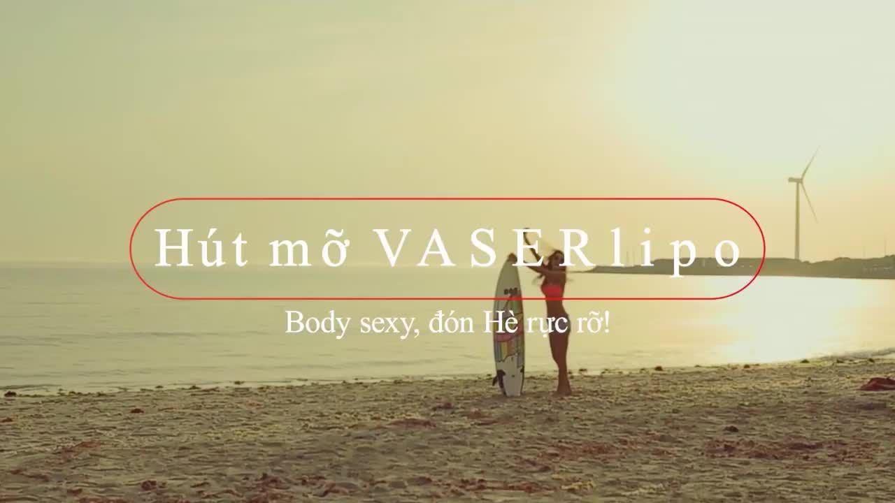 HÚT MỠ VASERlipo Body sexy, chào Hè rực rỡ.