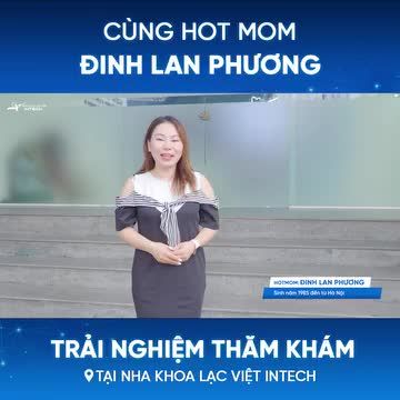 Cùng hot mom Đinh Lan Phương trải nghiệm thăm khám tại Nha khoa Lạc Việt Intech