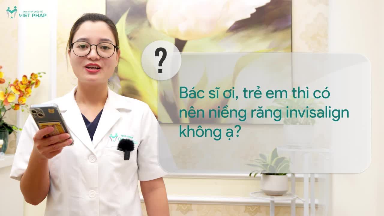 TRẺ EM CÓ NÊN NIỀNG RĂNG INVISALIGN KHÔNG?