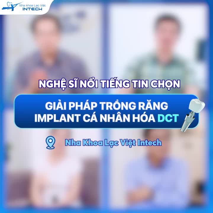 NGHỆ SĨ NỔI TIẾNG TIN CHỌN GIẢI PHÁP TRỒNG RĂNG IMPLANT CÁ NHÂN HÓA DCT TẠI LẠC VIỆT INTECH