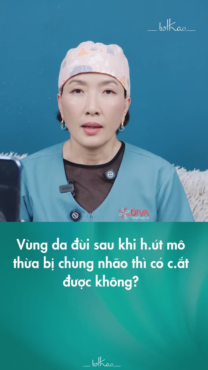 Vùng da đùi sau khi hút giảm mô thừa bị lùng nhùng, lình phình thì có nên cắt loại bỏ không?