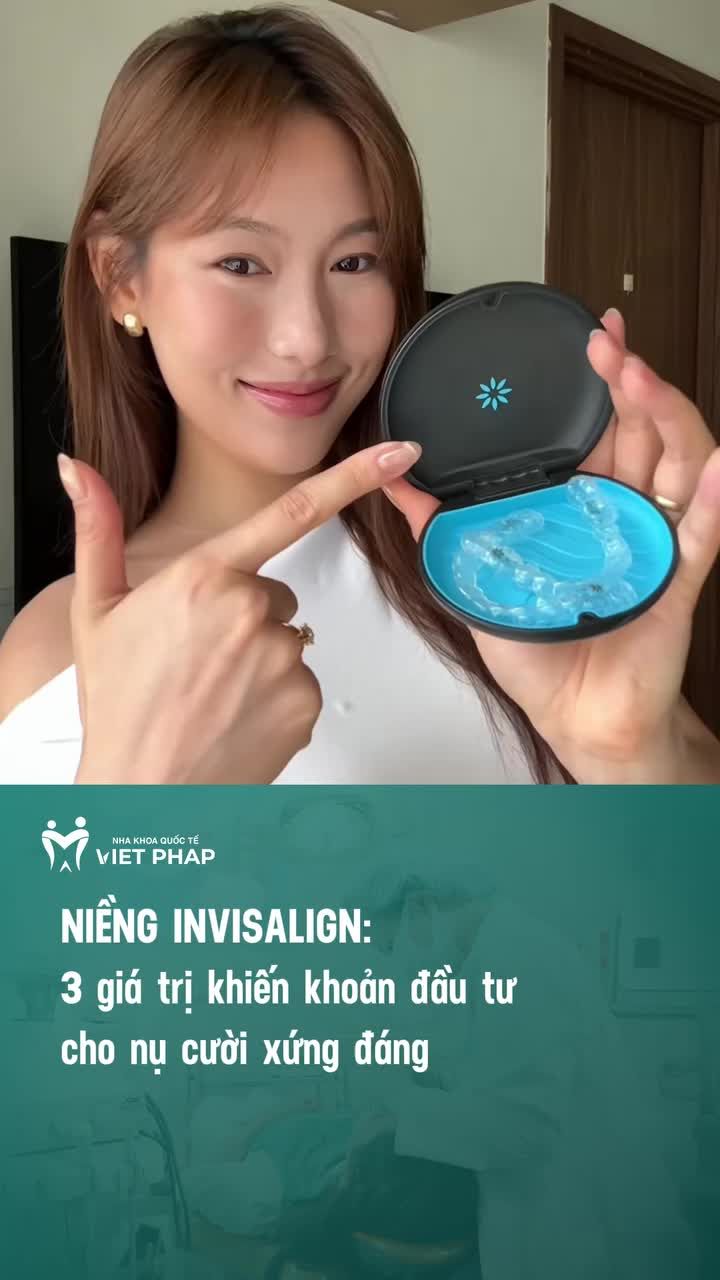 NIỀNG INVISALIGN – 3 GIÁ TRỊ KHIẾN KHOẢN ĐẦU TƯ CHO NỤ CƯỜI XỨNG ĐÁNG
