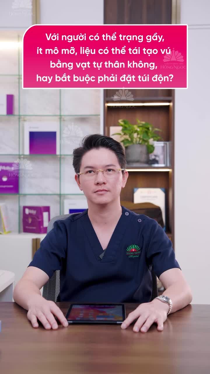 "Với người có thể trạng gầy, ít mô mỡ, liệu có thể tái tạo vú bằng vạt tự thân không, hay bắt buộc phải đặt túi độn?"