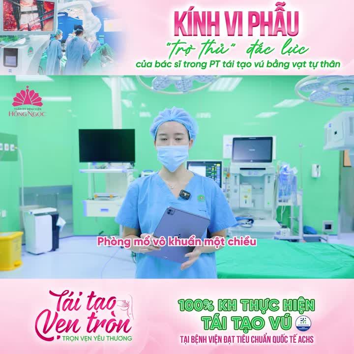 KÍNH VI PHẪU - "TRỢ THỦ" ĐẮC LỰC CỦA CÁC BÁC SĨ TRONG PHẪU THUẬT TÁI TẠO VÚ BẰNG VẠT TỰ THÂN