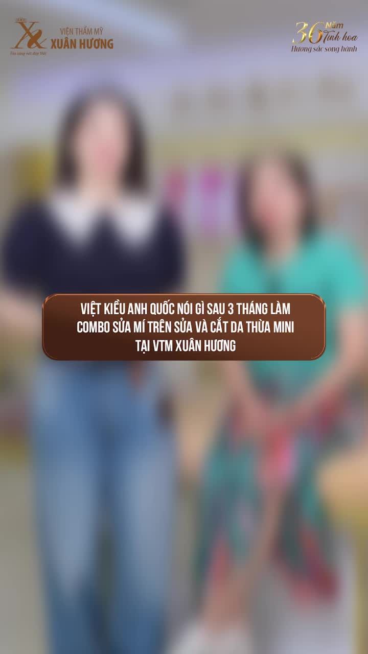 VIỆT KIỀU ANH QUỐC NÓI GÌ SAU 3 THÁNG LÀM COMBO SỬA MÍ TRÊN VÀ CẮT DA THỪA MINI TẠI VTM XUÂN HƯƠNG