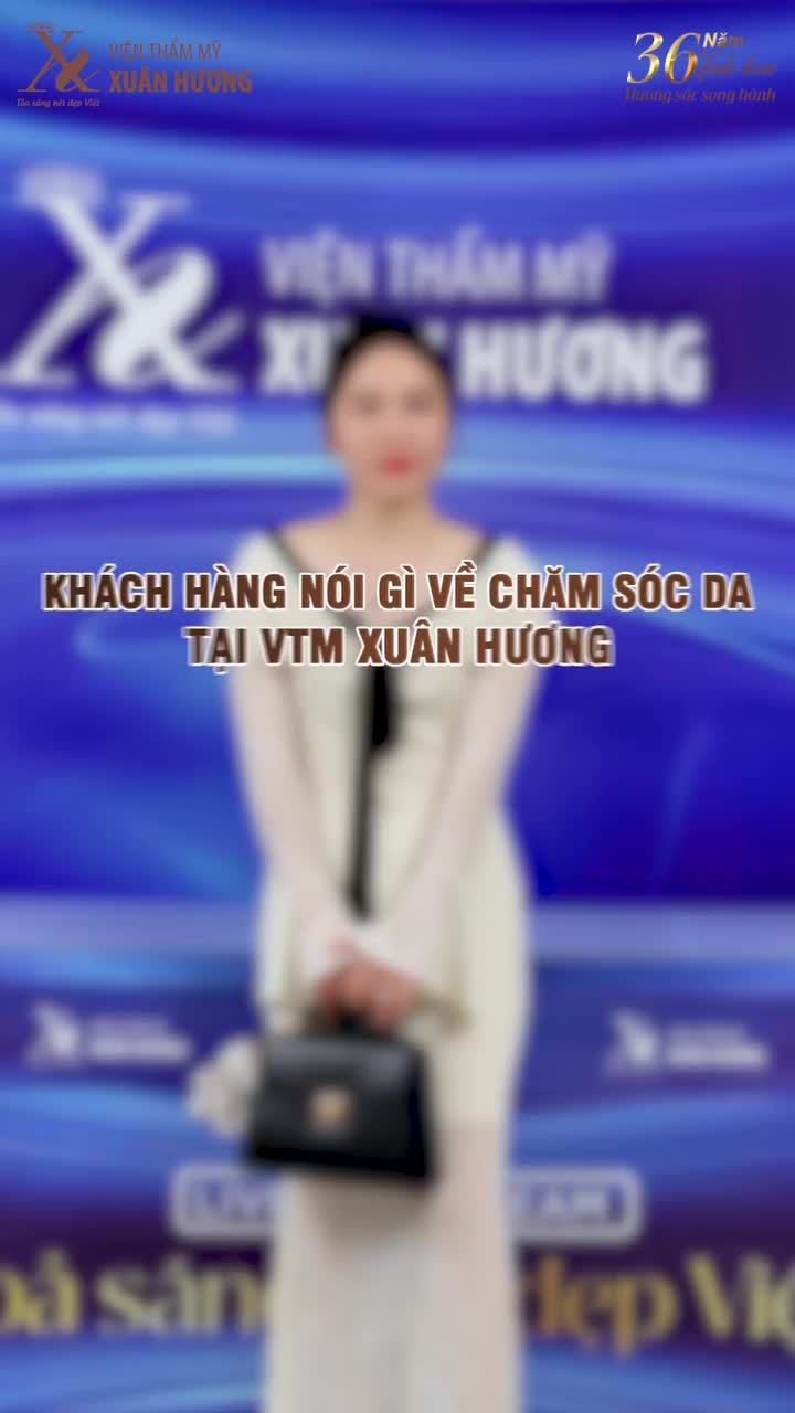 KHÁCH HÀNG THÂN THIẾT NÓI GÌ VỀ CHĂM SÓC DA TẠI VTM XUÂN HƯƠNG?